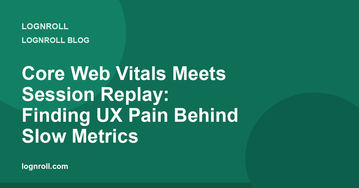 Core Web Vitals paired with session replay: finding layout shifts, rage clicks, and abandoned flows behind slow LCP, INP, and CLS scores