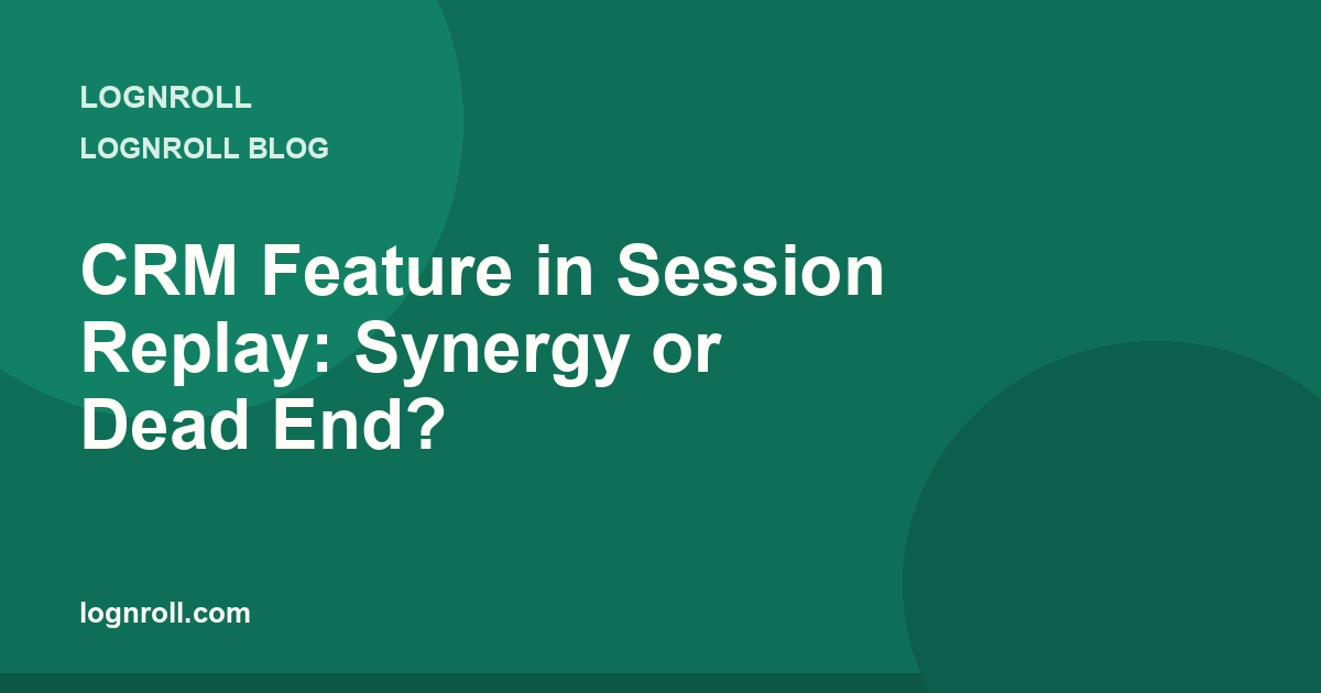CRM feature in session replay: when behavioral context is a synergy and when a replay tool should stay out of pipeline management