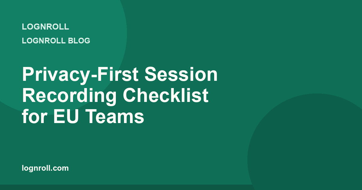 Privacy-first session recording checklist for EU teams: masking, consent, and retention